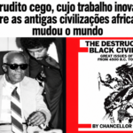 CHANCELLOR WILLIAMS E A DESTRUIÇÃO DA CIVILIZAÇÃO NEGRA
